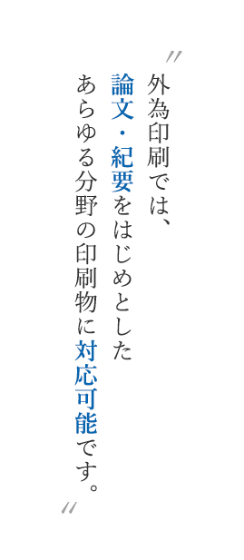 外為印刷では、論文・紀要をはじめとしたあらゆる分野の印刷物に対応可能です。