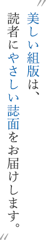 美しい組版は、読者にやさしい誌面をお届けします。